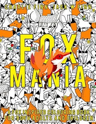 Read Online Fox Mania: A Fox Inspired Colouring Book For Both Adults And Children - Charlie Finn | ePub
