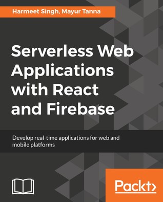 Full Download Serverless Web Applications with React and Firebase: Develop Real-Time Applications for Web and Mobile Platforms - Mayur Tanna | PDF