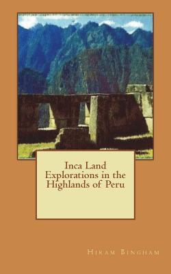 Read Inca Land Explorations in the Highlands of Peru - Hiram Bingham file in ePub