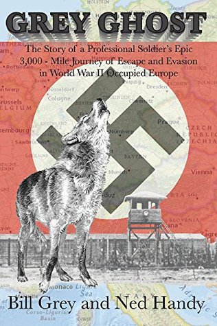 Read Online Grey Ghost: The Story of a Professional Soldier's 3,000 Mile Epic Journey of Escape and Evasion in WWII Occupied Europe - Dr. Bill Grey | PDF