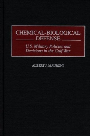 Read Chemical-Biological Defense: U.S. Military Policies and Decisions in the Gulf War - Al Mauroni | PDF