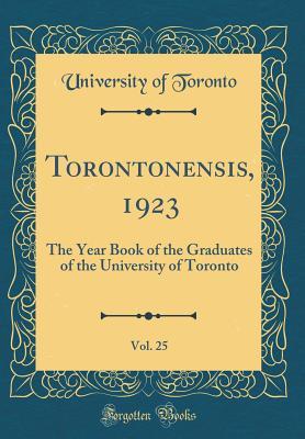 Read Torontonensis, 1923, Vol. 25: The Year Book of the Graduates of the University of Toronto (Classic Reprint) - University of Toronto | ePub