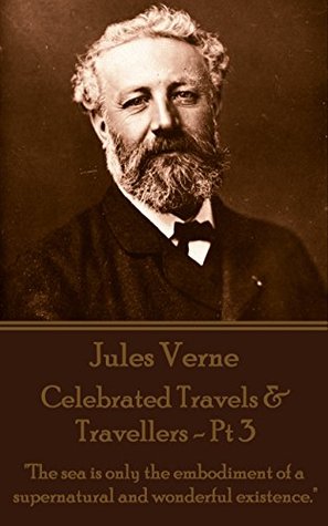 Read Online Celebrated Travels & Travellers - Pt 3: The sea is only the embodiment of a supernatural and wonderful existence. - Jules Verne file in ePub