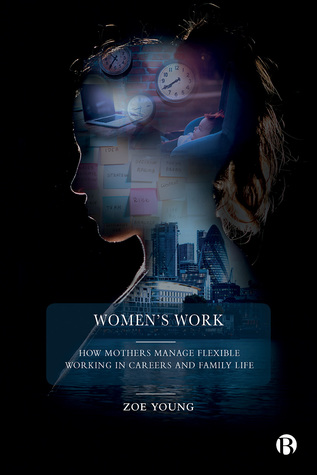 Full Download Women and Flexible Working: Experiences of Navigating Motherhood and a Career - Zoe Young | PDF