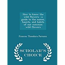 Download How to Know the Wild Flowers: A Guide to the Names, Haunts, and Habits of Our Common Wild Flowers - Frances Theodora Parsons | PDF