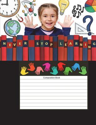 Download Back to School (18) Never Stop Learning Composition Book: Have Fun with This Back to School Notebook/Journal/Log Book/Diary; Standard Composition Book: Wide Ruled Lined; 135 Sheets/270 Pages (7.44 X 9.69) Practise Letters, Numbers, Write Down Homework - Orry Wright | ePub