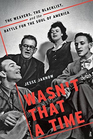 Full Download Wasn't That a Time: The Weavers, the Blacklist, and the Battle for the Soul of America - Jesse Jarnow file in ePub