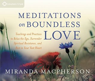 Read Online Meditations on Boundless Love: Teachings and Practices to Relax the Ego, Surrender Spiritual Resistance, and Rest in Your Vast Heart - Miranda MacPherson | PDF