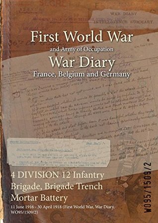 Full Download 4 Division 12 Infantry Brigade, Brigade Trench Mortar Battery: 11 June 1916 - 30 April 1918 (First World War, War Diary, Wo95/1509/2) - British War Office file in PDF