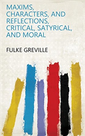 Read Online Maxims, Characters, and Reflections, Critical, Satyrical, and Moral - Fulke Greville file in PDF