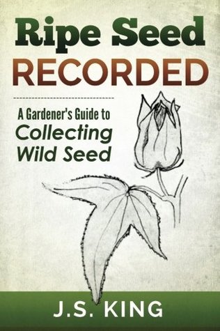 Download Ripe Seed Recorded: A Gardener's Guide to Collecting Wild Seed - J.S. King file in ePub
