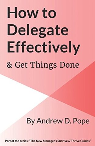 Full Download How to Delegate Effectively & Get Things Done: Master the process of effective delegation and become a brilliant manager - Andrew D. Pope | ePub