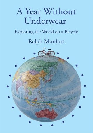 Read Online A Year Without Underwear: Exploring the World on a Bicycle - Ralph Monfort file in ePub