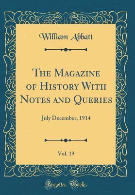 Read The Magazine of History with Notes and Queries, Vol. 19: July December, 1914 (Classic Reprint) - William Abbatt | ePub