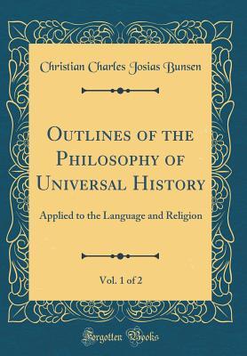 Download Outlines of the Philosophy of Universal History, Vol. 1 of 2: Applied to the Language and Religion (Classic Reprint) - Christian Charles Josias von Bunsen | ePub