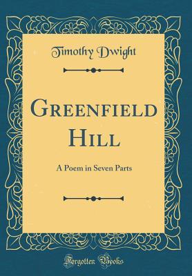 Read Online Greenfield Hill: A Poem in Seven Parts (Classic Reprint) - Timothy Dwight | PDF