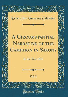 Read Online A Circumstantial Narrative of the Campaign in Saxony, Vol. 2: In the Year 1813 (Classic Reprint) - Ernst Otto Innocenz Odeleben file in PDF