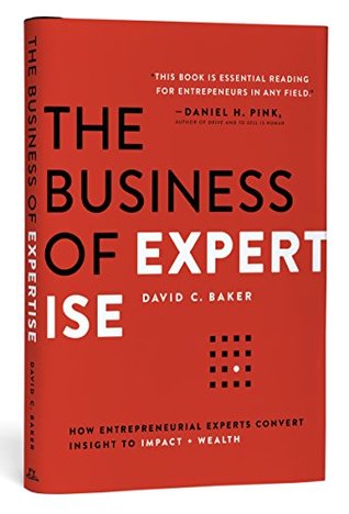 Read Online The Business of Expertise: How Entrepreneurial Experts Convert Insight to Impact   Wealth - David C. Baker file in PDF