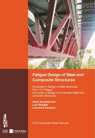 Full Download Fatigue Design of Steel and Composite Structures: Eurocode 3: Design of Steel Structures, Part 1-9 Fatigue; Eurocode 4: Design of Composite Steel and Concrete Structures - Alain Nussbaumer | PDF