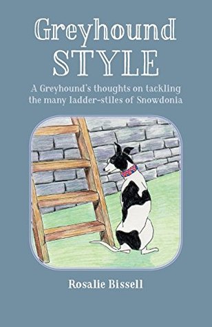 Read Online Greyhound STYLE: A Greyhound’s thoughts on tackling the many ladder-stiles of Snowdonia - Rosalie Bissell file in ePub