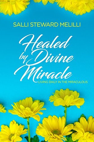Read Healed By Divine Miracle: Living Daily in the Miraculous - Salli Melilli | ePub