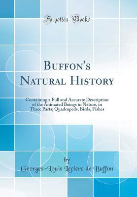 Full Download Natural History: Containing a Full and Accurate Description of the Animated Beings in Nature, in Three Parts; Quadrupeds, Birds, Fishes (Classic Reprint) - Georges-Louis Leclerc, Comte de Buffon file in ePub