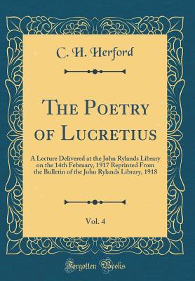 Read Online The Poetry of Lucretius, Vol. 4: A Lecture Delivered at the John Rylands Library on the 14th February, 1917 Reprinted From the Bulletin of the John Rylands Library, 1918 (Classic Reprint) - Charles Harold Herford file in ePub