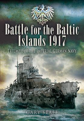 Full Download Battle for the Baltic Islands 1917: Triumph of the Imperial German Navy - Gary Staff | PDF