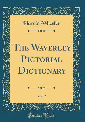 Read Online The Waverley Pictorial Dictionary, Vol. 2 (Classic Reprint) - Harold Felix Baker Wheeler file in ePub