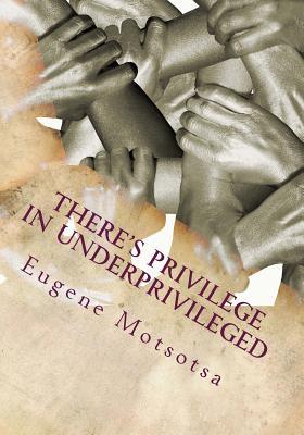 Full Download There's Privilege in Underprivileged: Perception Is Everything - Eugene Motsotsa file in ePub