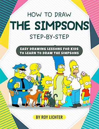 Read Online How to Draw the Simpsons Step-by-Step: Easy Drawing Lessons for Kids to Learn to Draw the Simpsons - Roy Lichter | PDF