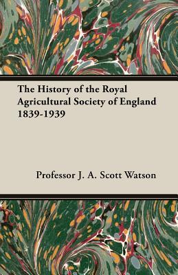 Read Online The History of the Royal Agricultural Society of England 1839-1939 - Professor J a Scott Watson file in ePub