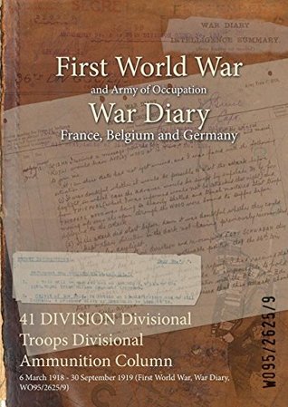 Full Download 41 Division Divisional Troops Divisional Ammunition Column: 6 March 1918 - 30 September 1919 (First World War, War Diary, Wo95/2625/9) - British War Office file in PDF