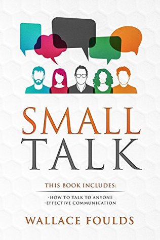 Download Small Talk: This Book Includes: (1) How to Talk to Anyone (2) Effective Communication - Wallace Foulds | PDF