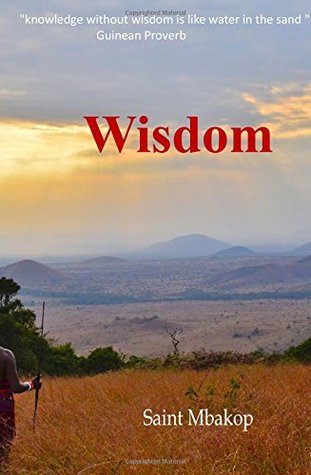 Download Wisdom: A Compilation of 269 African Proverbs - Saint Mbakop | PDF