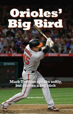Full Download Orioles' Big Bird: Mark Trumbo Speaks Softly, But Carries a Big Stick - Peter Schmuck file in ePub