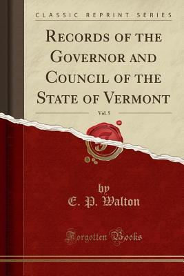 Download Records of the Governor and Council of the State of Vermont, Vol. 5 (Classic Reprint) - E P Walton | PDF