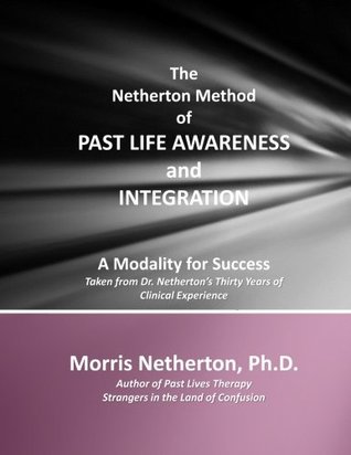 Full Download The Netherton Method of Past Life Awareness and Integration: A Modality for Success - Morris Netherton Ph.D. file in ePub
