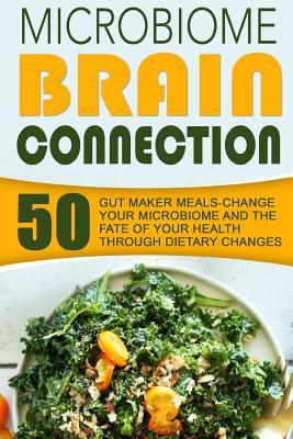Read Online Microbiome Brain Connection: 50 Gut Maker Meals-Change Your Microbiome and the Fate of Your Health Through Dietary Changes - Robert Edeson file in ePub