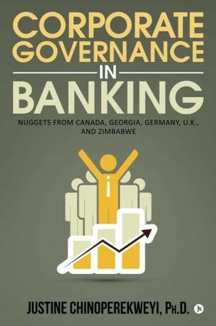 Read Online Corporate Governance in Banking: Nuggets from Canada, Georgia, Germany, U.K., and Zimbabwe - Ph.D. Justine Chinoperekweyi file in PDF
