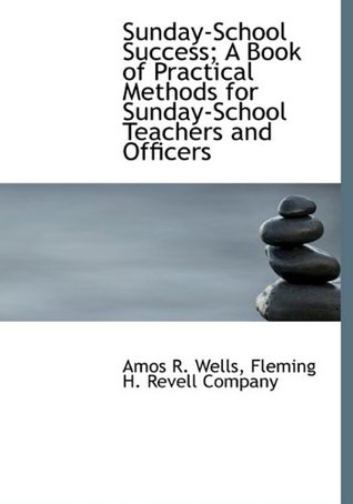Full Download Sunday-School Success; A Book of Practical Methods for Sunday-School Teachers and Officers - Amos R. Wells file in PDF