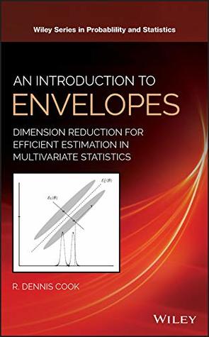 Read An Introduction to Envelopes: Dimension Reduction for Efficient Estimation in Multivariate Statistics (Wiley Series in Probability and Statistics) - R Dennis Cook file in PDF