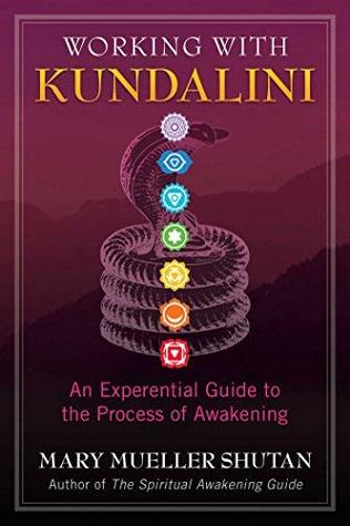 Read Online Working with Kundalini: An Experiential Guide to the Process of Awakening - Mary Mueller Shutan | ePub