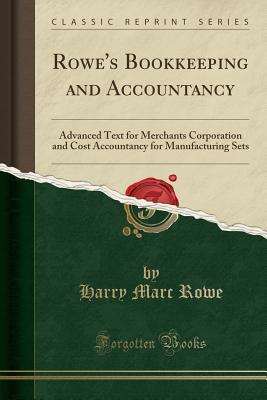 Read Online Rowe's Bookkeeping and Accountancy: Advanced Text for Merchants Corporation and Cost Accountancy for Manufacturing Sets (Classic Reprint) - Harry Marc Rowe file in ePub