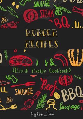 Full Download Burger Recipes: Blank Recipe Cookbook, 7 X 10, 100 Blank Recipe Pages -  | PDF