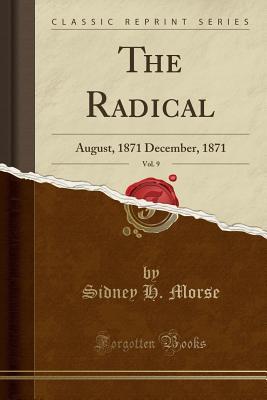 Read Online The Radical, Vol. 9: August, 1871 December, 1871 (Classic Reprint) - Sidney H. Morse | PDF