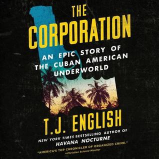 Read Online The Corporation: An Epic Story of the Cuban American Underworld - T.J. English | ePub