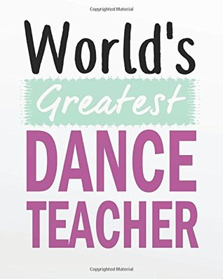 Read World's greatest dance teacher: Dance Teacher Notebook/Dance teacher quote Dance teacher gift appreciation journal Lined Composition Notebook 132  teacher appreciation gift notebook Series - Abbie Burke C. file in ePub