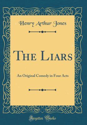 Read The Liars: An Original Comedy in Four Acts (Classic Reprint) - Henry Arthur Jones | PDF