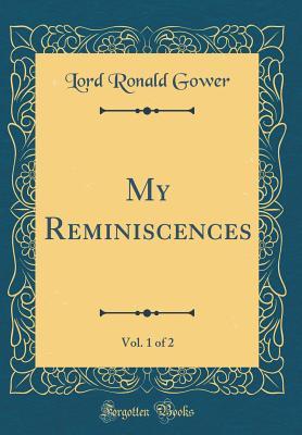 Full Download My Reminiscences, Vol. 1 of 2 (Classic Reprint) - Ronald Charles Sutherland Gower | ePub